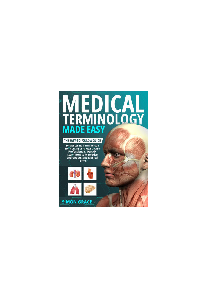 Medical Terminology Made Easy: The Easy-to-Follow Guide to Mastering Terminology for Nursing and Healthcare Professionals. Qu
