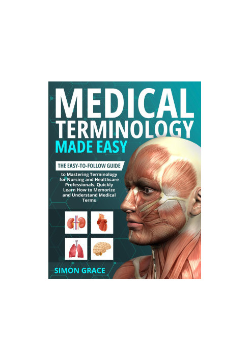 Medical Terminology Made Easy: The Easy-to-Follow Guide to Mastering Terminology for Nursing and Healthcare Professionals. Qu