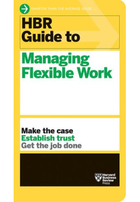HBR Guide to Managing Flexible Work