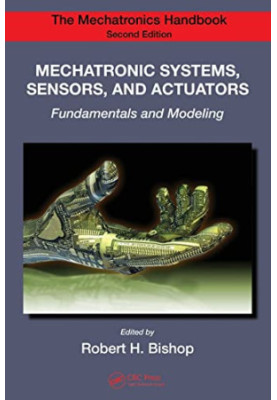 Mechatronic Systems, Sensors, and Actuators: Fundamentals and Modeling (Electrical Engineering Handbook)
