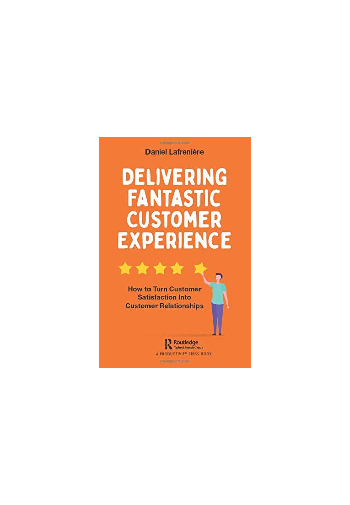 Delivering Fantastic Customer Experience: How to Turn Customer Satisfaction Into Customer Relationships
