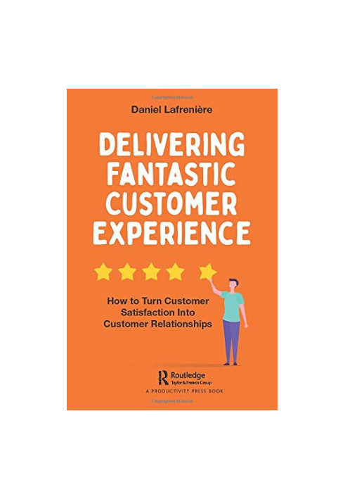 Delivering Fantastic Customer Experience: How to Turn Customer Satisfaction Into Customer Relationships