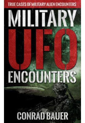 Military UFO Encounters: True Cases of Military Alien Encounters