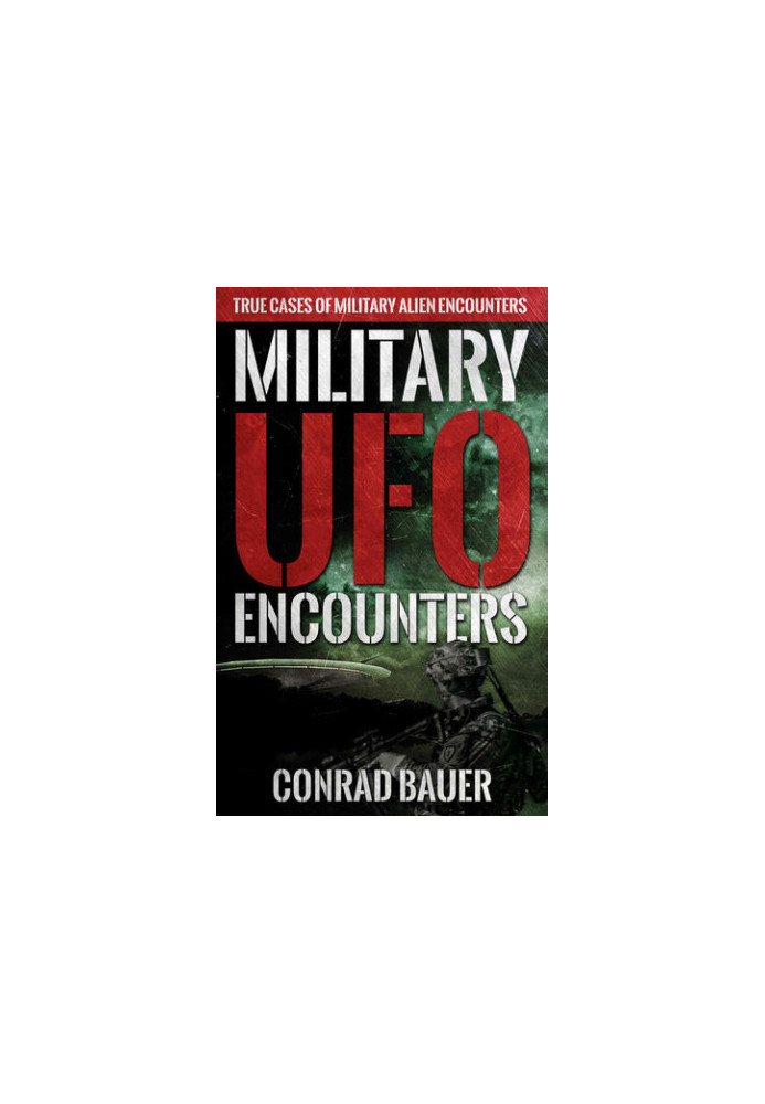 Military UFO Encounters: True Cases of Military Alien Encounters