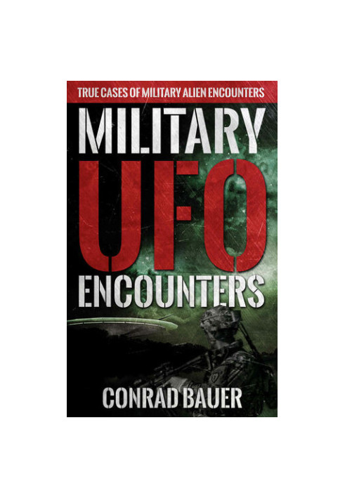 Military UFO Encounters: True Cases of Military Alien Encounters