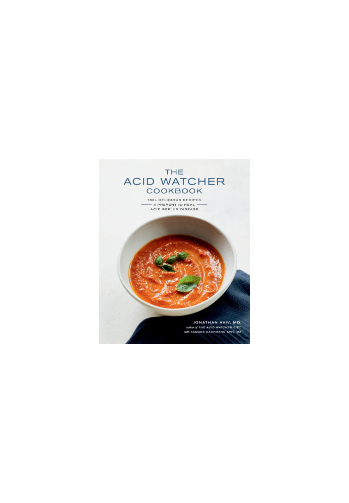 The Acid Watcher Cookbook : 100+ Delicious Recipes to Prevent and Heal Acid Reflux Disease