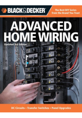 Black & Decker Advanced Home Wiring: Updated 3rd Edition - DC Circuits - Transfer Switches - Panel Upgrades