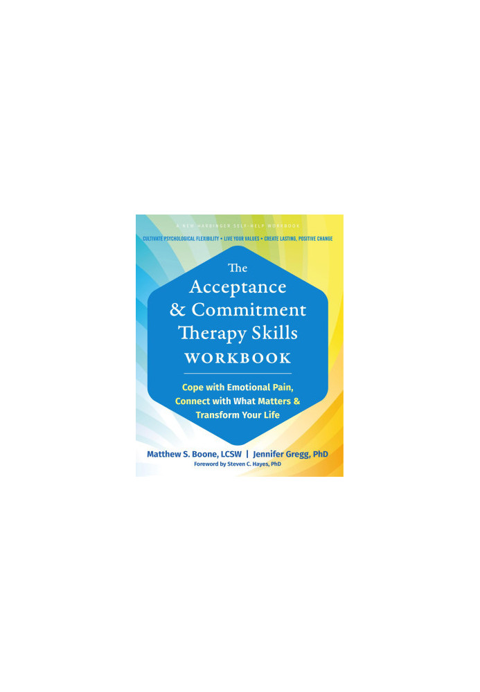 The Acceptance and Commitment Therapy Skills Workbook: Cope with Emotional Pain, Connect with What Matters and Transform Your
