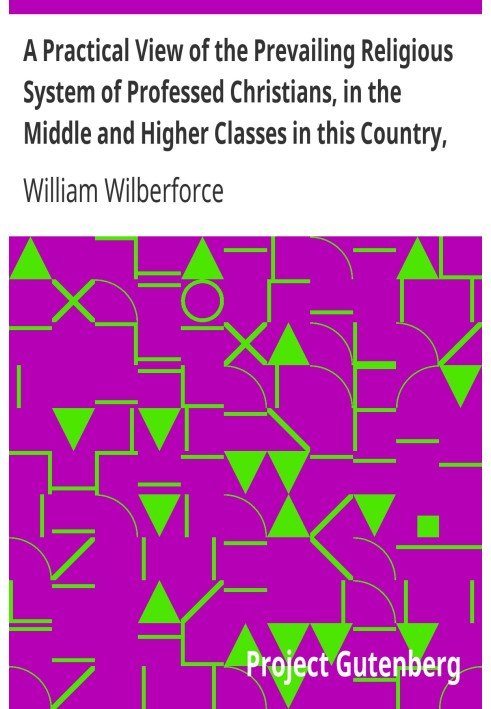 A Practical View of the Prevailing Religious System of Professed Christians, in the Middle and Higher Classes in this Country, C