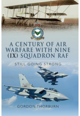 A Century of Air Warfare With Nine (IX) Squadron, RAF: Still Going Strong
