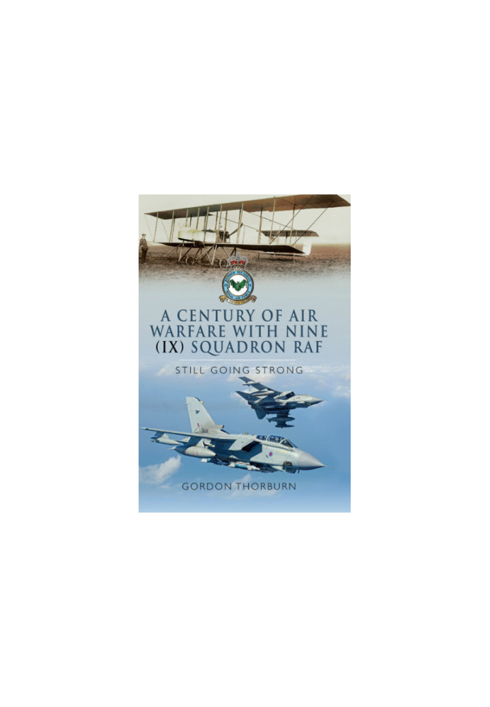 A Century of Air Warfare With Nine (IX) Squadron, RAF: Still Going Strong