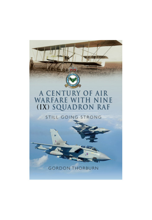 A Century of Air Warfare With Nine (IX) Squadron, RAF: Still Going Strong