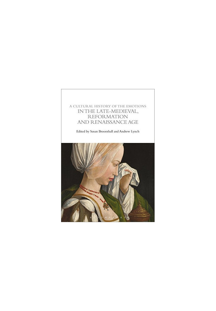 A Cultural History of the Emotions in the Late Medieval, Reformation, and Renaissance Age