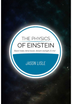 The Physics of Einstein: Black Holes, Time Travel, Distant Starlight, Emc^2