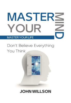Master Your Mind : Don't Believe Everything You Think - Master Your Life