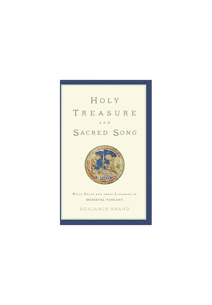 Holy treasure and sacred song : relic cults and their liturgies in medieval Tuscany