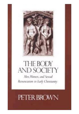 The Body and Society: Men, Women, and Sexual Renunciation in Early Christianity