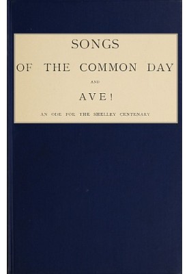 Songs of the Common Day, and, Ave!: An Ode for the Shelley Centenary