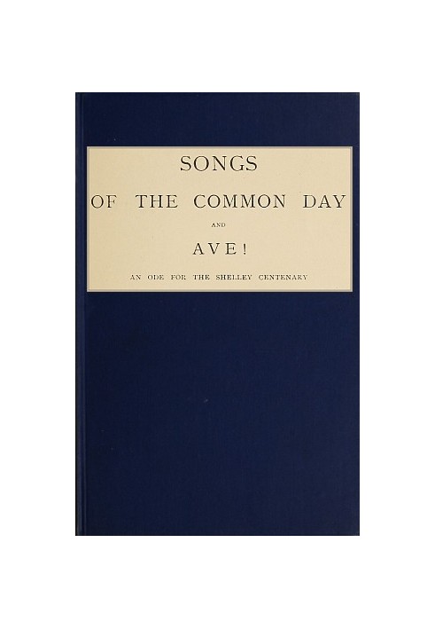 Songs of the Common Day, and, Ave!: An Ode for the Shelley Centenary