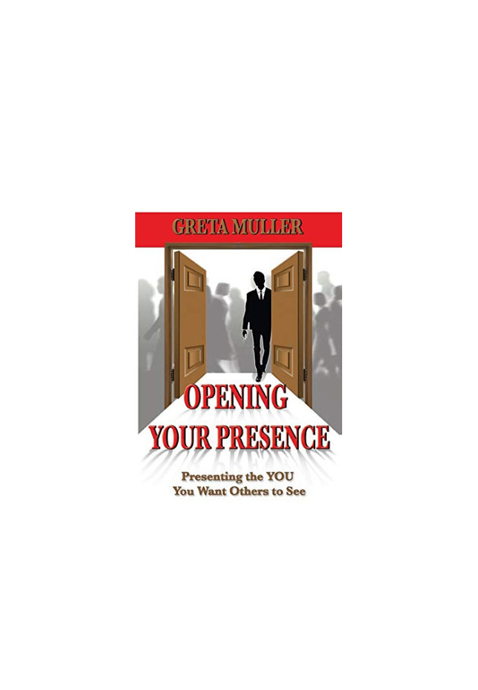 Opening Your Presence: Presenting the YOU You Want Others to See