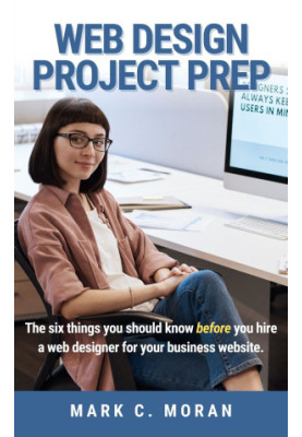 Web Design Project Prep: The six things you should know before you hire a web designer for your business website.