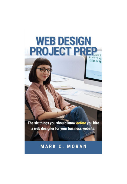 Web Design Project Prep: The six things you should know before you hire a web designer for your business website.