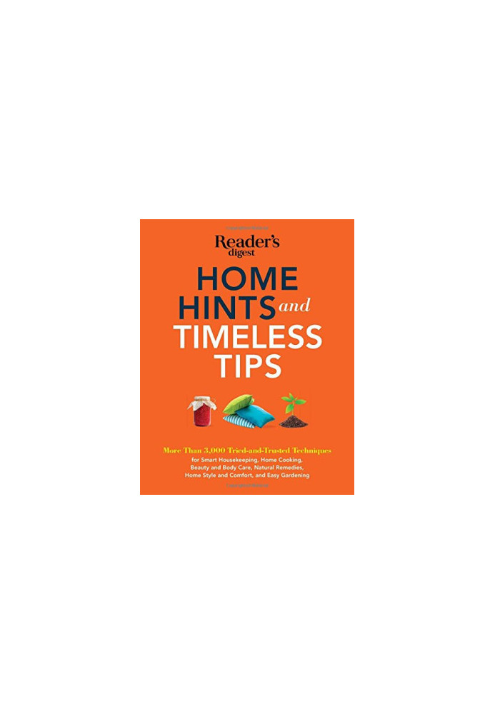 Home Hints and Timeless Tips: More than 3,000 Tried-and-Trusted Techniques for Smart Housekeeping, Home Cooking, Beauty and B