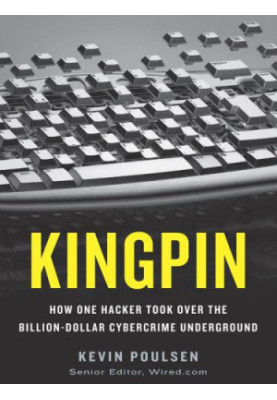 Kingpin: How One Hacker Took Over the Billion-Dollar Cybercrime Underground