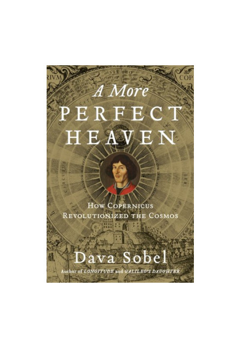 A More Perfect Heaven: How Copernicus Revolutionized the Cosmos