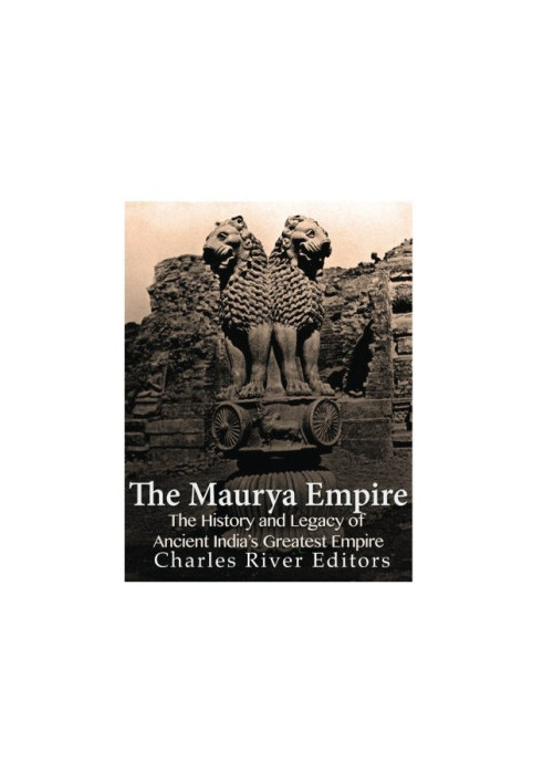 The Maurya Empire: The History and Legacy of Ancient India’s Greatest Empire