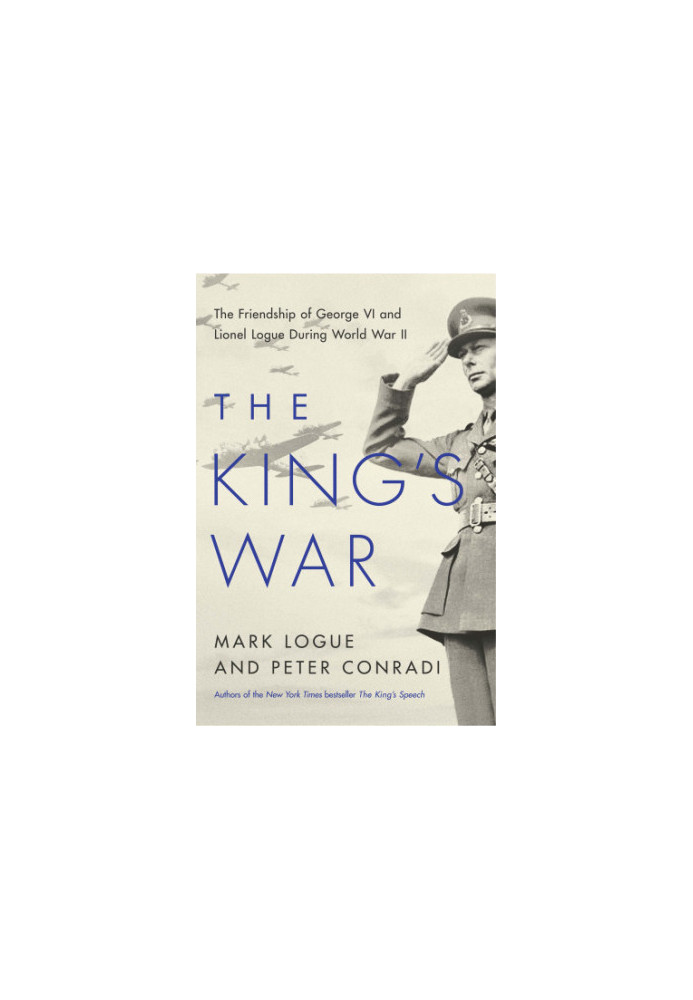 The King's War: The Friendship of George VI and Lionel Logue During World War II