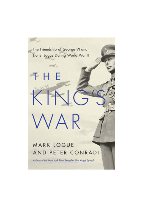 The King's War: The Friendship of George VI and Lionel Logue During World War II