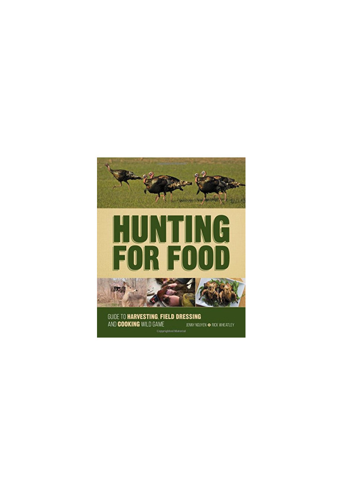 Hunting for food : guide to harvesting, field dressing and cooking wild game