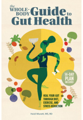The Whole-Body Guide to Gut Health: Heal Your Gut Through Diet, Exercise, and Stress Reduction
