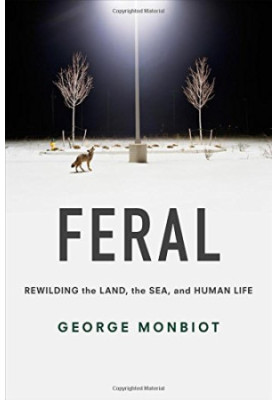 Feral Rewilding the land, the sea, and human life