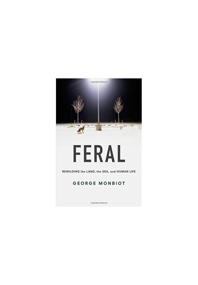 Feral Rewilding the land, the sea, and human life