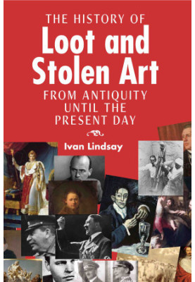 The History of Loot and Stolen Art: From Antiquity Until the Present Day