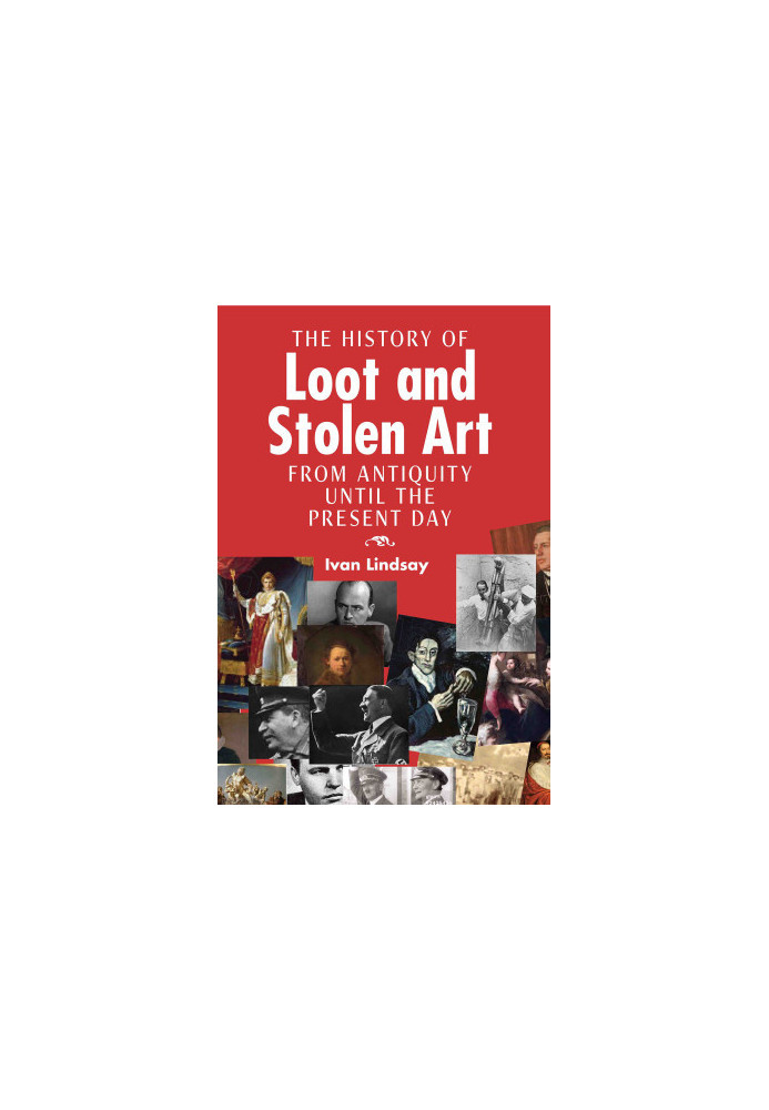 The History of Loot and Stolen Art: From Antiquity Until the Present Day