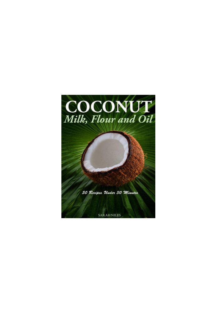 Coconut Milk, Flour and Oil - 50 Recipes Under 30 Minutes