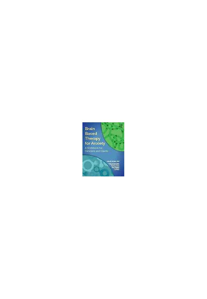 Brain Based Therapy for Anxiety : A Workbook for Clinicians and Clients