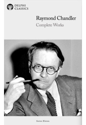 Delphi Complete Works of Raymond Chandler (Illustrated)