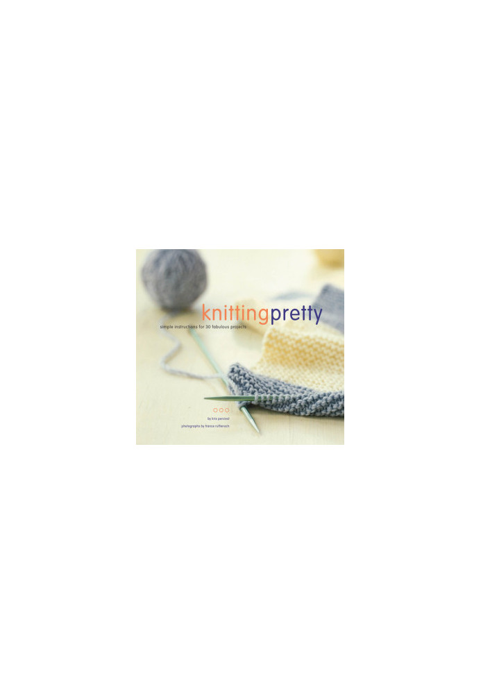 Knitting Pretty: Simple Instructions for 30 Fabulous Projects