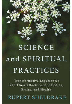 Science and Spiritual Practices: Transformative Experiences and Their Effects on Our Bodies Brains and Health