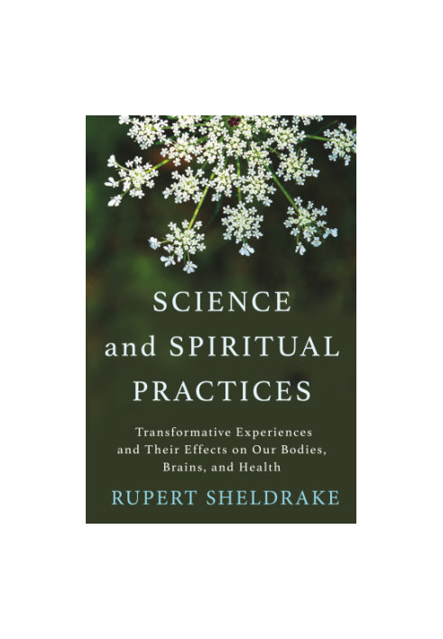 Science and Spiritual Practices: Transformative Experiences and Their Effects on Our Bodies Brains and Health