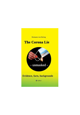 The Corona Lie - unmasked: Evidence, facts, backgrounds