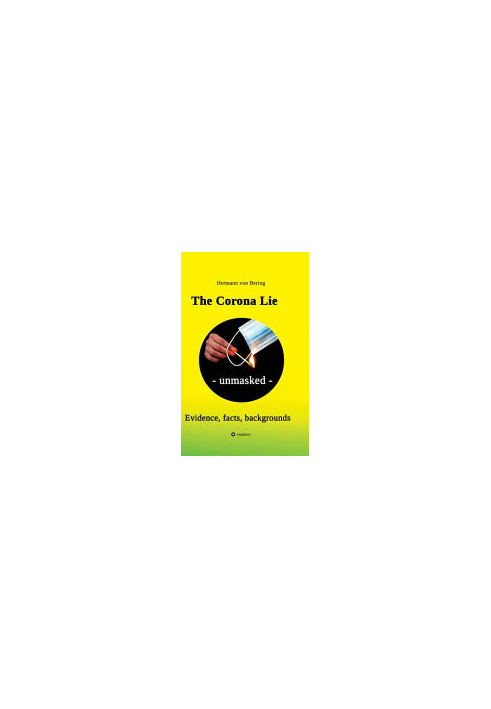 The Corona Lie - unmasked: Evidence, facts, backgrounds