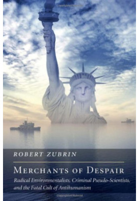 Merchants of Despair: Radical Environmentalists, Criminal Pseudo-Scientists, and the Fatal Cult of Antihumanism