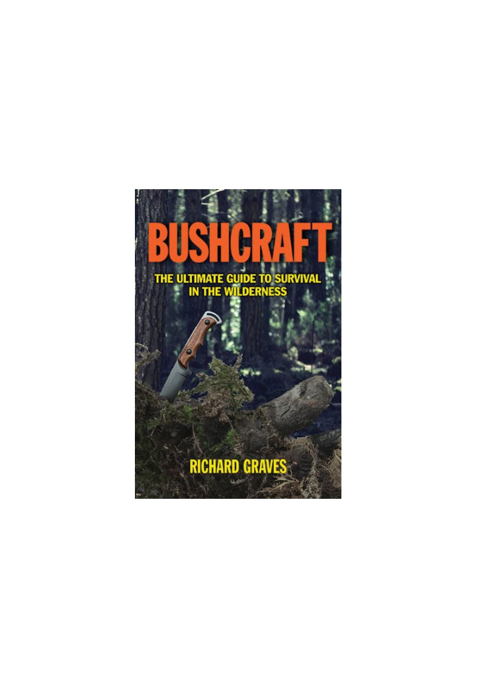 Bushcraft: The Ultimate Guide to Survival in the Wilderness