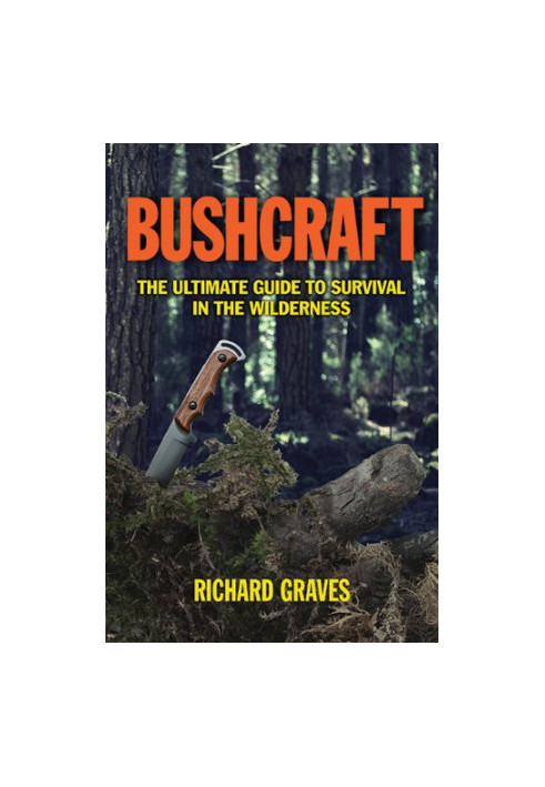 Bushcraft: The Ultimate Guide to Survival in the Wilderness