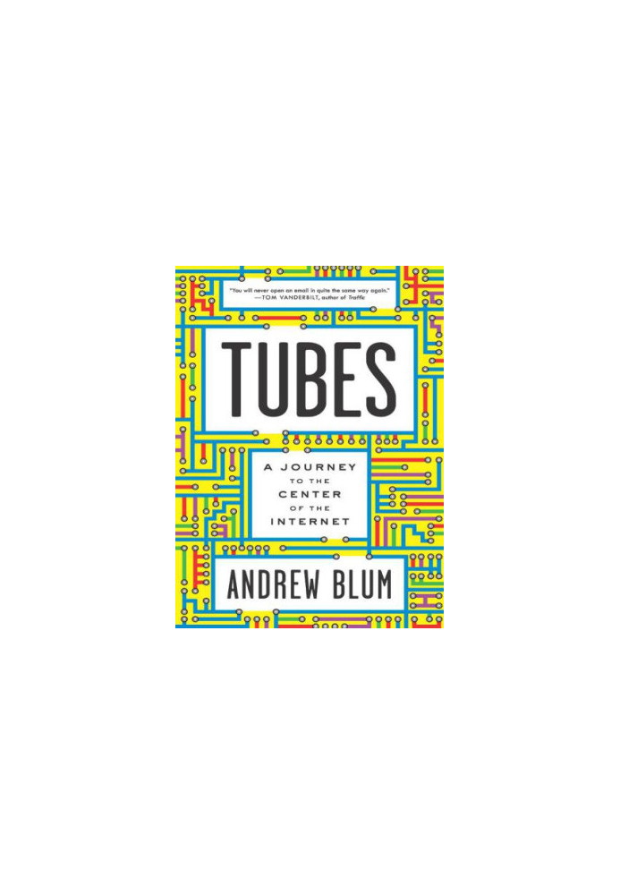 Tubes: A Journey to the Center of the Internet